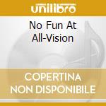 No Fun At All-Vision cd