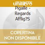 Pigalle - Regards Afflig?S cd