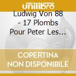 Ludwig Von 88 - 17 Plombs Pour Peter Les Tubes cd musicale di Ludwig Von 88