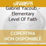 Gabriel Yacoub - Elementary Level Of Faith cd musicale di YACOUB GABRIEL