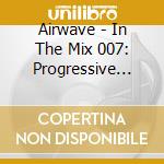 Airwave - In The Mix 007: Progressive Sessions (2 Cd) cd