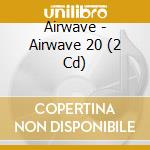 Airwave - Airwave 20 (2 Cd) cd musicale di Airwave