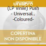 (LP Vinile) Push - Universal.. -Coloured- vinile