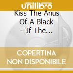 Kiss The Anus Of A Black - If The Sky Falls, We.. cd musicale
