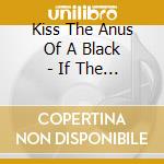 Kiss The Anus Of A Black - If The Sky Falls, We.. cd