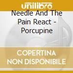 Needle And The Pain React - Porcupine cd musicale di Needle And The Pain React