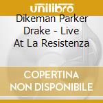 Dikeman Parker Drake - Live At La Resistenza cd musicale di Dikeman Parker Drake
