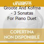 Groote And Kofma - 3 Sonatas For Piano Duet cd