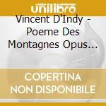 Vincent D'Indy - Poeme Des Montagnes Opus 15/Sonate cd musicale di Andersen, Diane