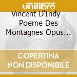 Vincent D'Indy - Poeme Des Montagnes Opus 15/Sonate cd