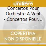 Concertos Pour Orchestre A Vent - Concertos Pour Orchestre A Vent cd musicale