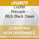 Lucifer Principle - Pitch Black Dawn cd musicale di Lucifer Principle
