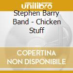 Stephen Barry Band - Chicken Stuff cd musicale di Stephen Barry Band
