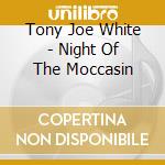 Tony Joe White - Night Of The Moccasin cd musicale di White tony joe