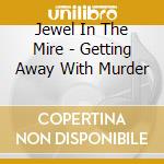Jewel In The Mire - Getting Away With Murder cd musicale