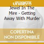 Jewel In The Mire - Getting Away With Murder cd