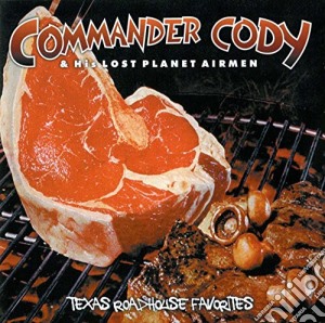 Commander Cody & His Lost Planet Airmen- Texas Roadhouse Favorites cd musicale di COMMANDER CODY AND H