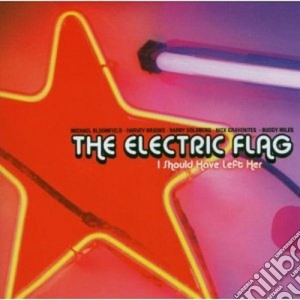 Electric Flag (The) - I Should Have Left Her cd musicale di The Electric flag