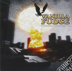 Vanilla Fudge - When Two Worlds Collide cd musicale di Fudge Vanilla