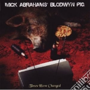 Mick Abrahams Blodwyn Pig - Times Have Changed cd musicale di MICK ABRAHAMS' BLODW