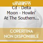 Cd - Delta Moon - Howlin' At The Southern Moon cd