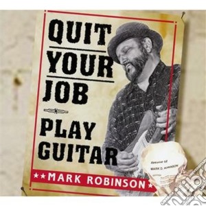 Mark Robinson - Quit Your Job - Play Guitar cd musicale di Mark Robinson