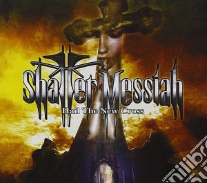 Shatter Messiah - Hail The New Cross cd musicale di Shatter Messiah