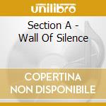 Section A - Wall Of Silence cd musicale di Section A