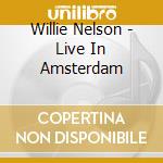 Willie Nelson - Live In Amsterdam cd musicale di Willie Nelson