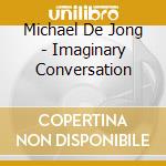 Michael De Jong - Imaginary Conversation cd