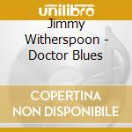 Jimmy Witherspoon - Doctor Blues cd musicale di Jimmy Witherspoon