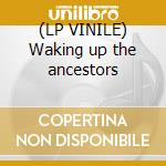 (LP VINILE) Waking up the ancestors cd