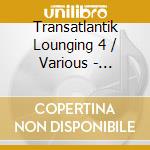 Transatlantik Lounging 4 / Various - Transatlantik Lounging 4 / Various cd
