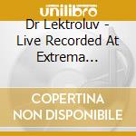 Dr Lektroluv - Live Recorded At Extrema Outdoor 2006 cd musicale di ARTISTI VARI