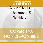 Dave Clarke - Remixes & Rarities 1992-2005 cd musicale di ARTISTI VARI