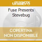 Fuse Presents Stevebug cd musicale di ARTISTI VARI