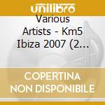 Various Artists - Km5 Ibiza 2007 (2 Cd) cd