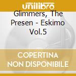 Glimmers, The Presen - Eskimo Vol.5 cd