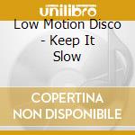 Low Motion Disco - Keep It Slow cd