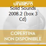 Solid Sounds 2008.2 (box 3 Cd) cd musicale di ARTISTI VARI
