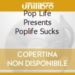 Pop Life Presents Poplife Sucks cd