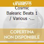 Cosmic Balearic Beats 1 / Various - Cosmic Balearic Beats 1 / Various cd
