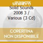 Solid Sounds 2008 3 / Various (3 Cd) cd musicale di ARTISTI VARI