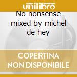 No nonsense mixed by michel de hey cd musicale di Artisti Vari