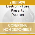 Deetron - Fuse Presents Deetron cd musicale di ARTISTI VARI