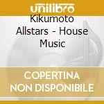 Kikumoto Allstars - House Music cd musicale di Allstars Kikumoto