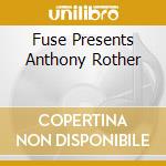 Fuse Presents Anthony Rother cd