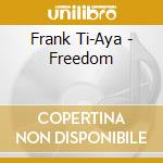 Frank Ti-Aya - Freedom cd musicale di Frank Ti