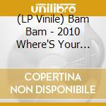 (LP Vinile) Bam Bam - 2010 Where'S Your Child vinile