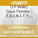 (LP Vinile) Cisco Ferreira - T.R.I.N.I.T.Y Remixed lp vinile di Cisco Ferreira